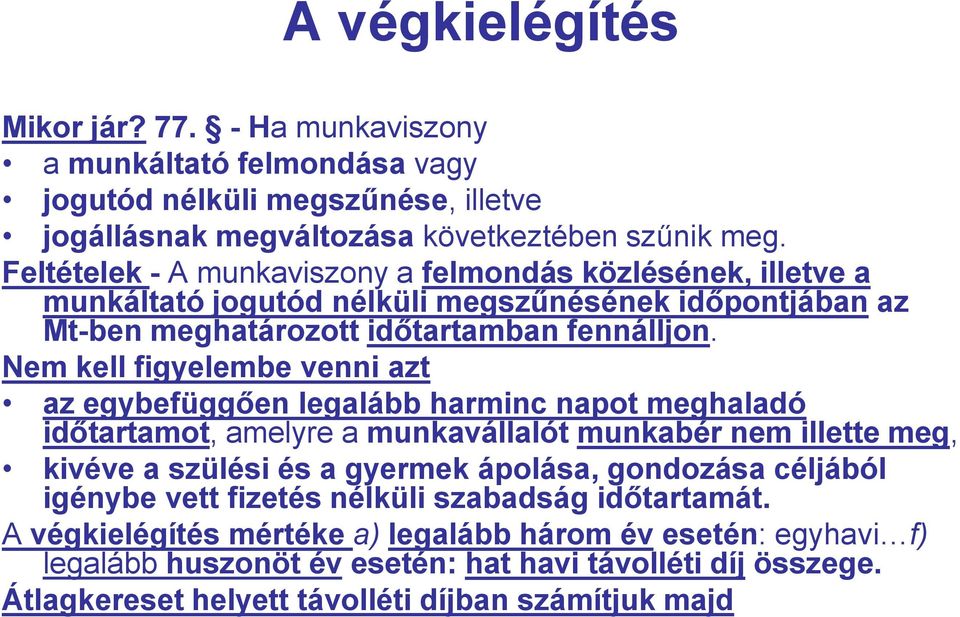 Nem kell figyelembe venni azt az egybefüggően legalább harminc napot meghaladó időtartamot, amelyre a munkavállalót munkabér nem illette meg, kivéve a szülési és a gyermek ápolása,