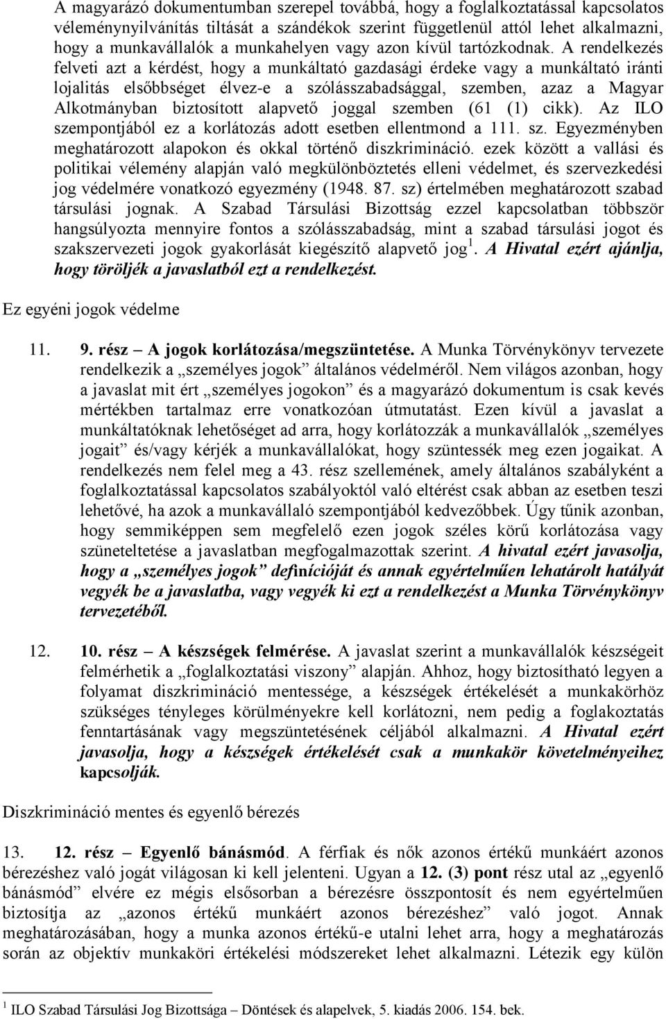 A rendelkezés felveti azt a kérdést, hogy a munkáltató gazdasági érdeke vagy a munkáltató iránti lojalitás elsőbbséget élvez-e a szólásszabadsággal, szemben, azaz a Magyar Alkotmányban biztosított