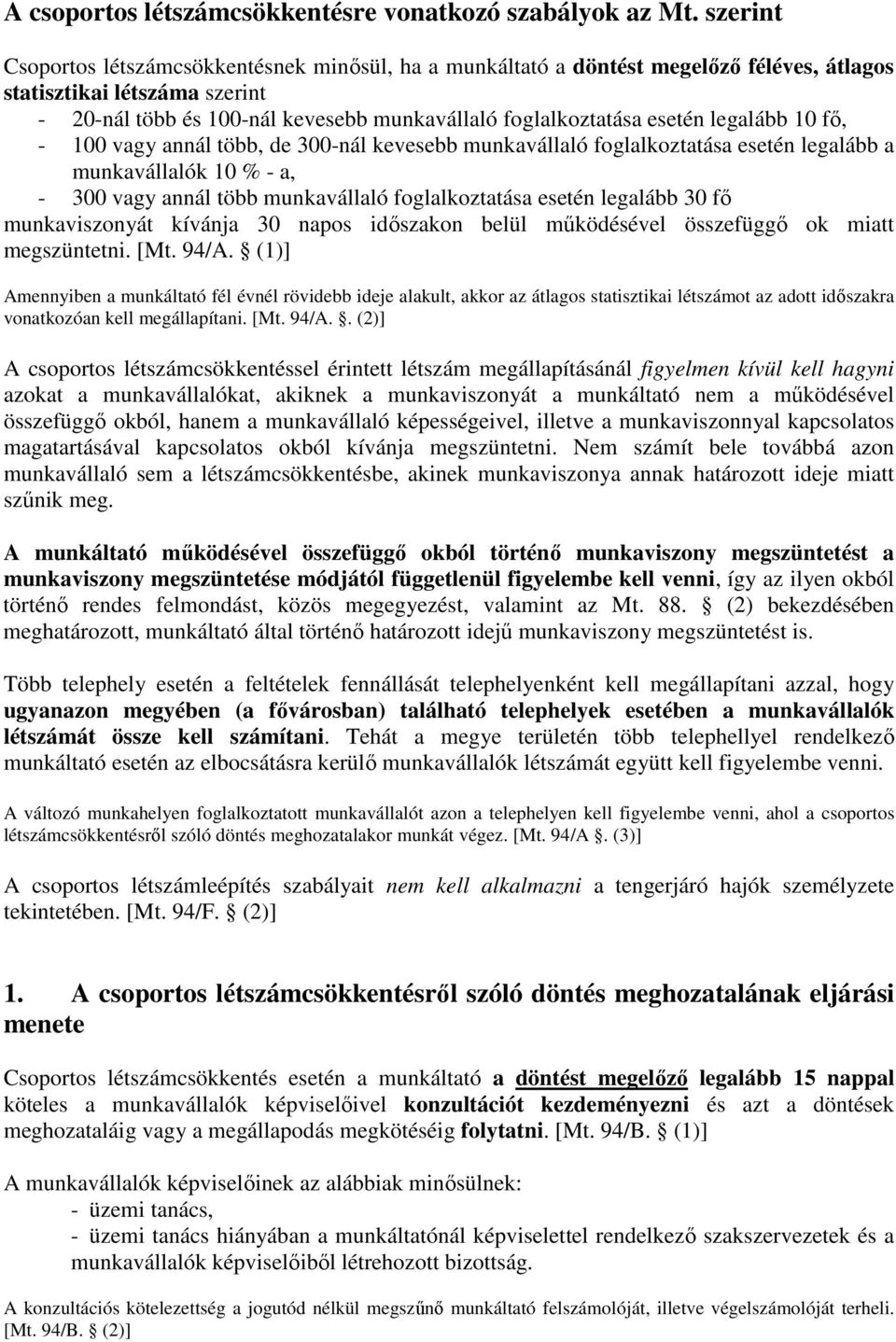 legalább 10 fő, - 100 vagy annál több, de 300-nál kevesebb munkavállaló foglalkoztatása esetén legalább a munkavállalók 10 % - a, - 300 vagy annál több munkavállaló foglalkoztatása esetén legalább 30