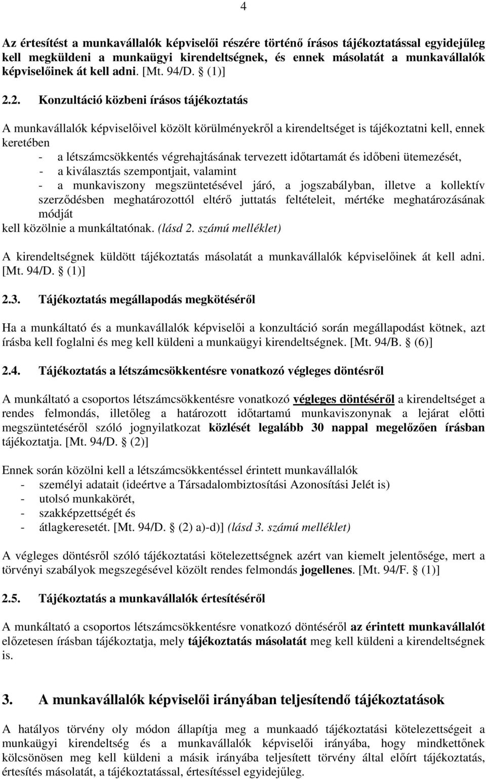 2. Konzultáció közbeni írásos tájékoztatás A munkavállalók képviselőivel közölt körülményekről a kirendeltséget is tájékoztatni kell, ennek keretében - a létszámcsökkentés végrehajtásának tervezett