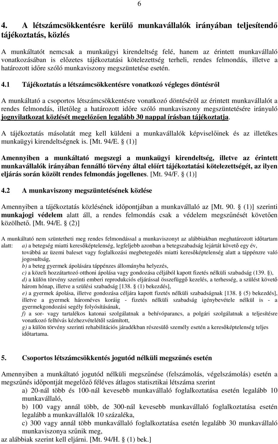 1 Tájékoztatás a létszámcsökkentésre vonatkozó végleges döntésről A munkáltató a csoportos létszámcsökkentésre vonatkozó döntéséről az érintett munkavállalót a rendes felmondás, illetőleg a