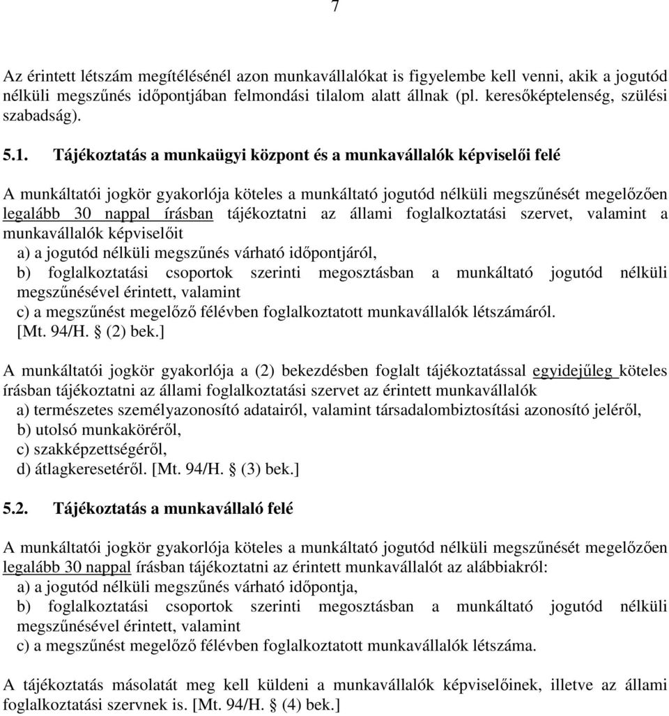 Tájékoztatás a munkaügyi központ és a munkavállalók képviselői felé A munkáltatói jogkör gyakorlója köteles a munkáltató jogutód nélküli megszűnését megelőzően legalább 30 nappal írásban tájékoztatni