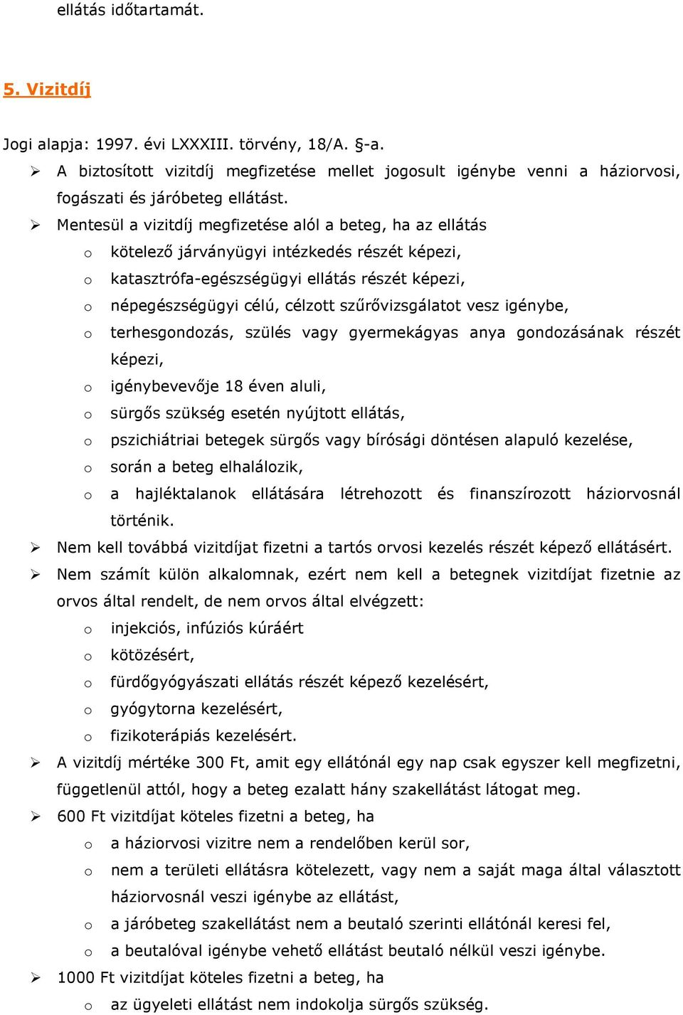 szűrővizsgálatot vesz igénybe, o terhesgondozás, szülés vagy gyermekágyas anya gondozásának részét képezi, o igénybevevője 18 éven aluli, o sürgős szükség esetén nyújtott ellátás, o pszichiátriai