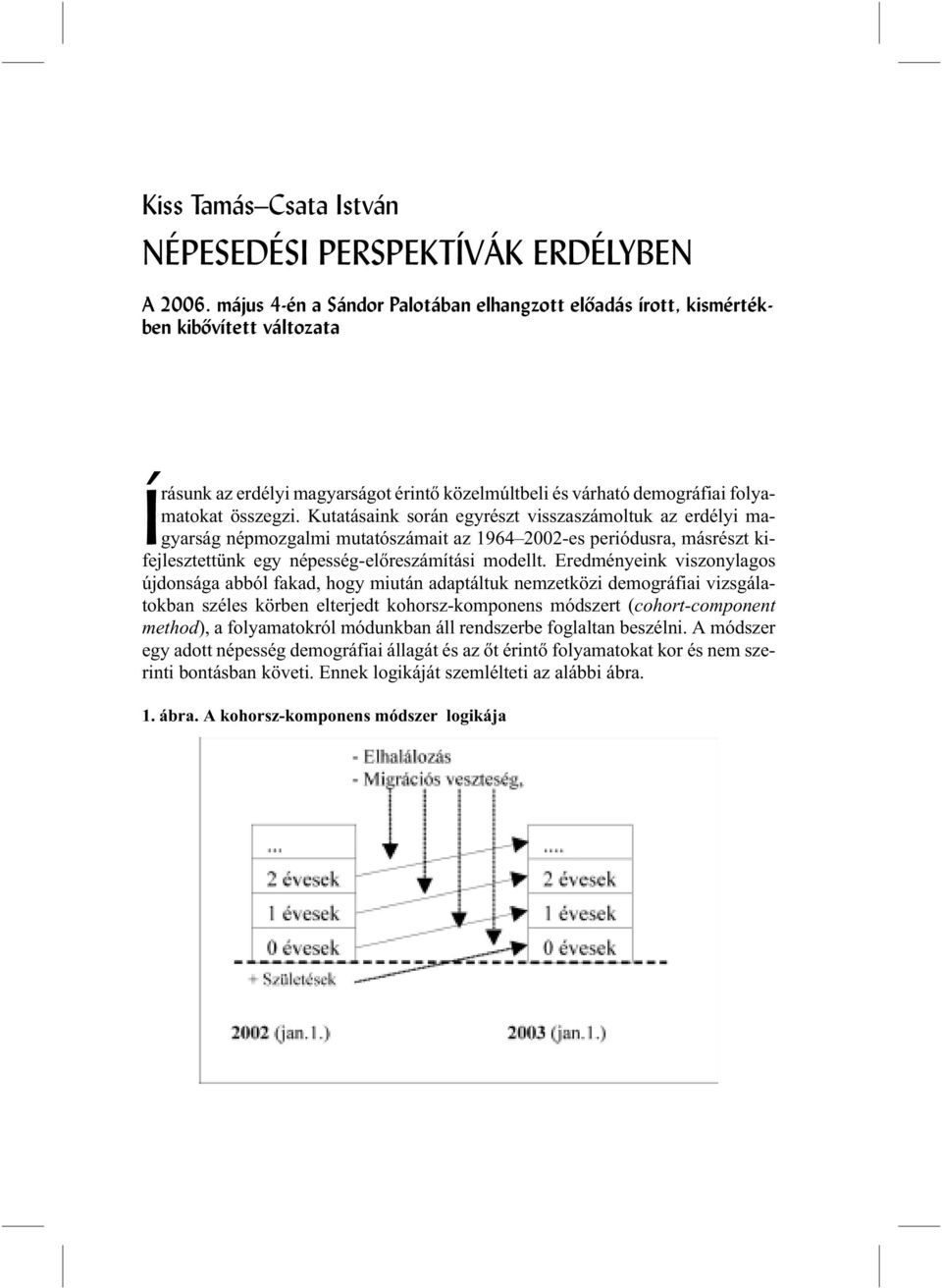 Kutatásaink során egyrészt visszaszámoltuk az erdélyi magyarság népmozgalmi mutatószámait az 1964 2002-es periódusra, másrészt kifejlesztettünk egy népesség-elõreszámítási modellt.