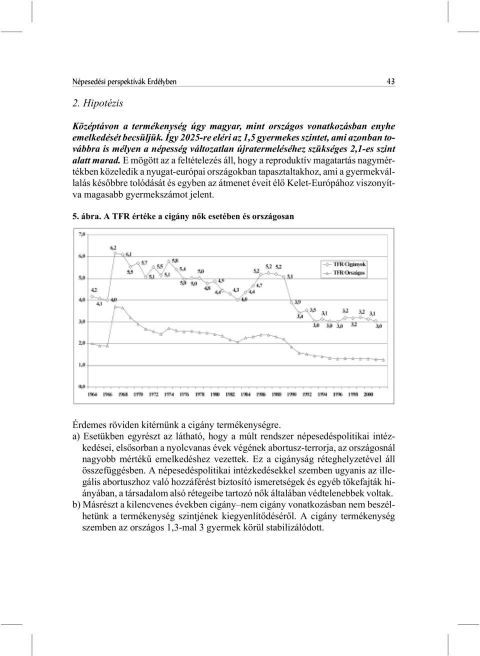 E mögött az a feltételezés áll, hogy a reproduktív magatartás nagymértékben közeledik a nyugat-európai országokban tapasztaltakhoz, ami a gyermekvállalás késõbbre tolódását és egyben az átmenet éveit