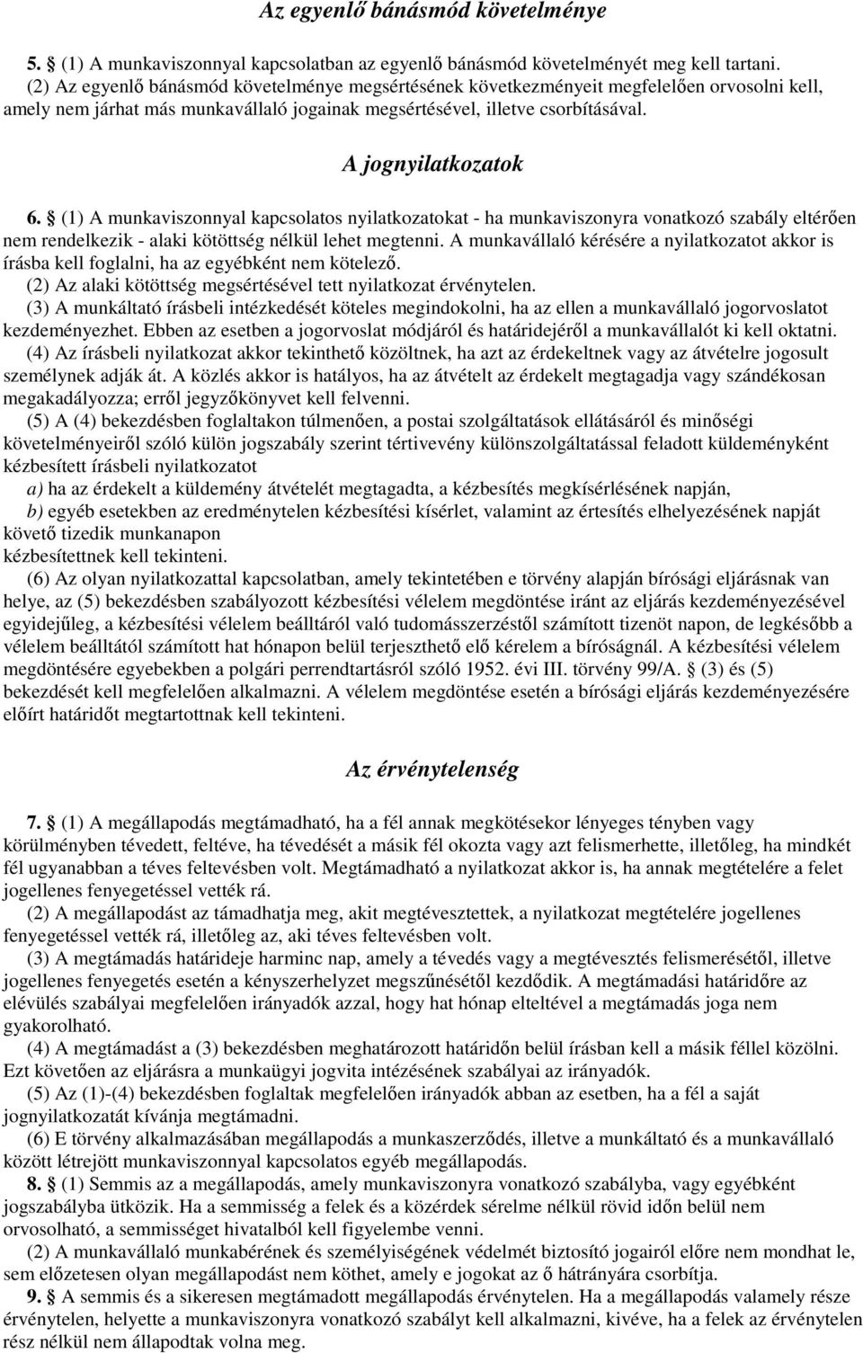 (1) A munkaviszonnyal kapcsolatos nyilatkozatokat - ha munkaviszonyra vonatkozó szabály eltérıen nem rendelkezik - alaki kötöttség nélkül lehet megtenni.