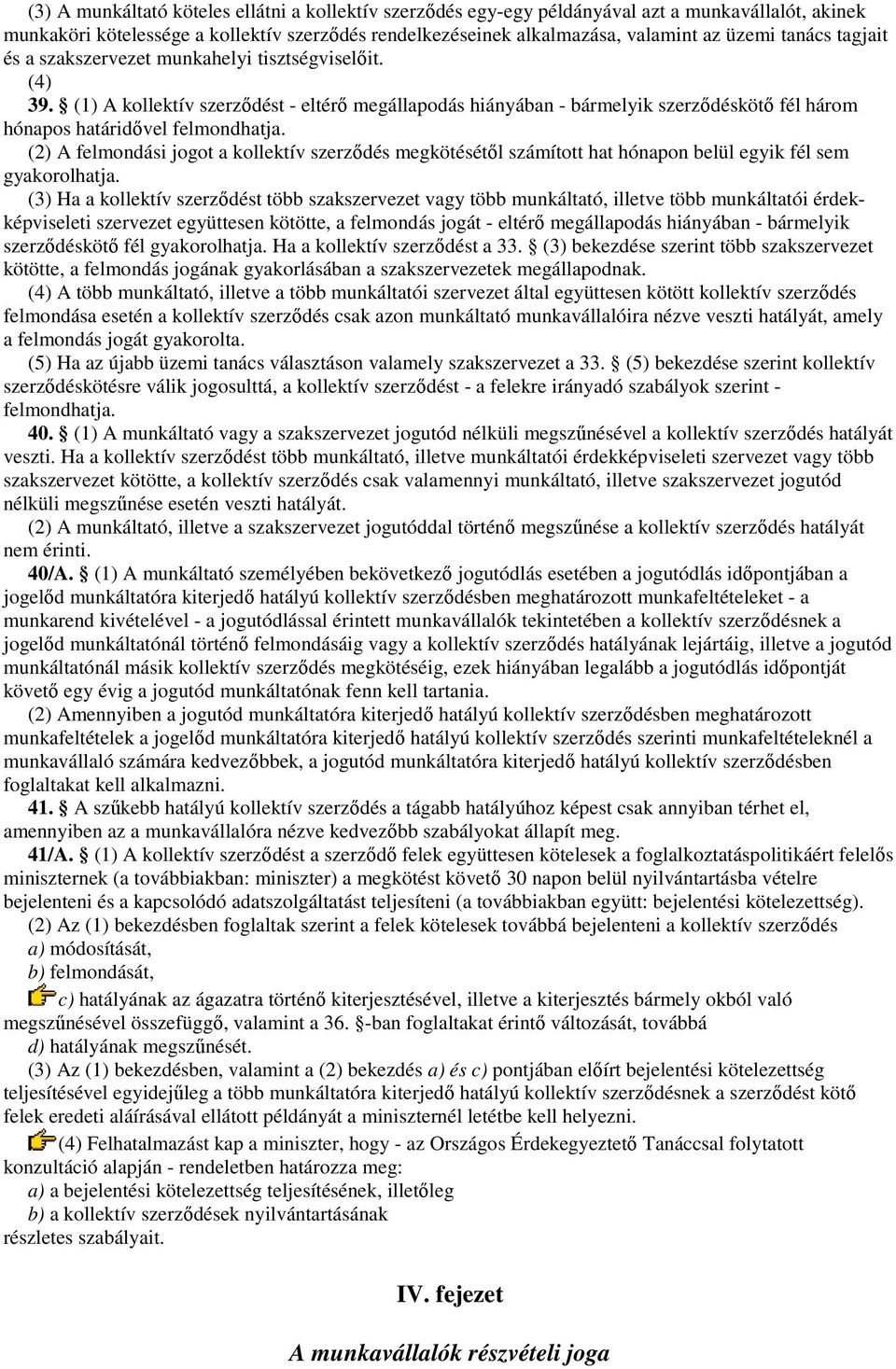 (2) A felmondási jogot a kollektív szerzıdés megkötésétıl számított hat hónapon belül egyik fél sem gyakorolhatja.