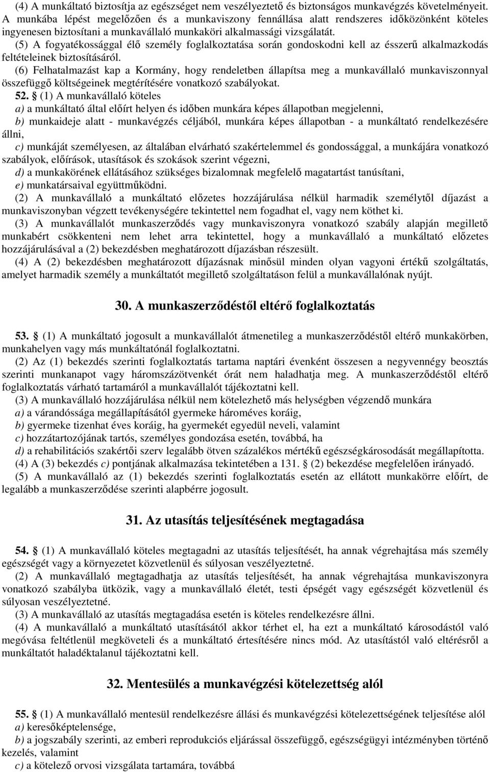 (5) A fogyatékossággal élő személy foglalkoztatása során gondoskodni kell az ésszerű alkalmazkodás feltételeinek biztosításáról.