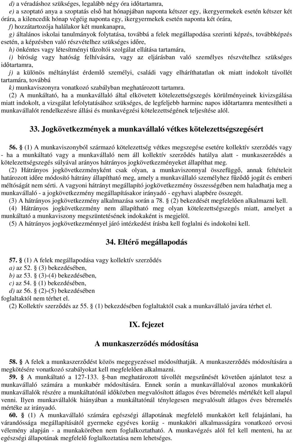 továbbképzés esetén, a képzésben való részvételhez szükséges időre, h) önkéntes vagy létesítményi tűzoltói szolgálat ellátása tartamára, i) bíróság vagy hatóság felhívására, vagy az eljárásban való