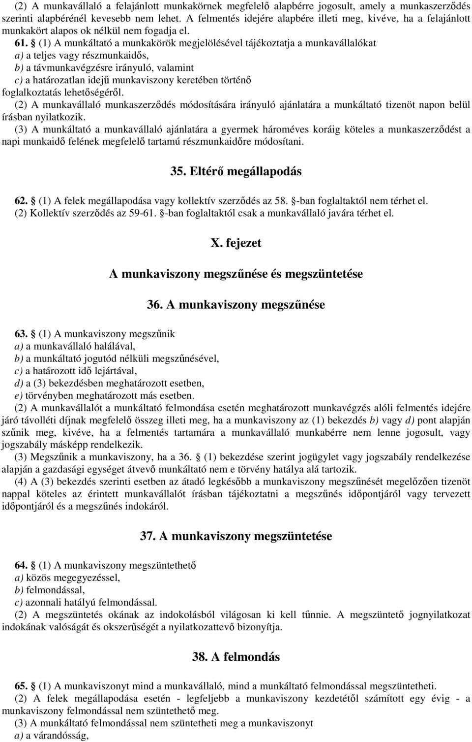 (1) A munkáltató a munkakörök megjelölésével tájékoztatja a munkavállalókat a) a teljes vagy részmunkaidős, b) a távmunkavégzésre irányuló, valamint c) a határozatlan idejű munkaviszony keretében