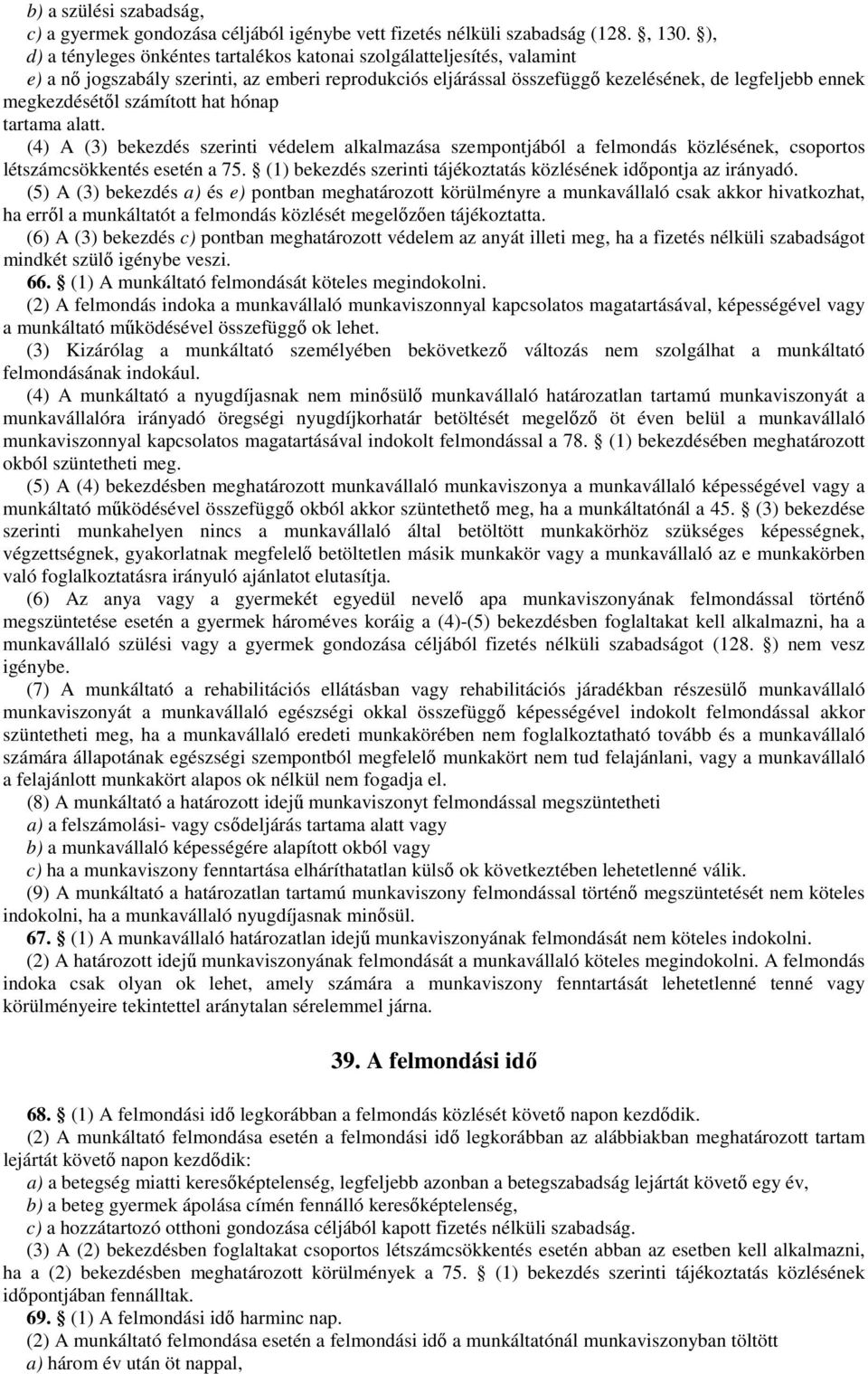 számított hat hónap tartama alatt. (4) A (3) bekezdés szerinti védelem alkalmazása szempontjából a felmondás közlésének, csoportos létszámcsökkentés esetén a 75.