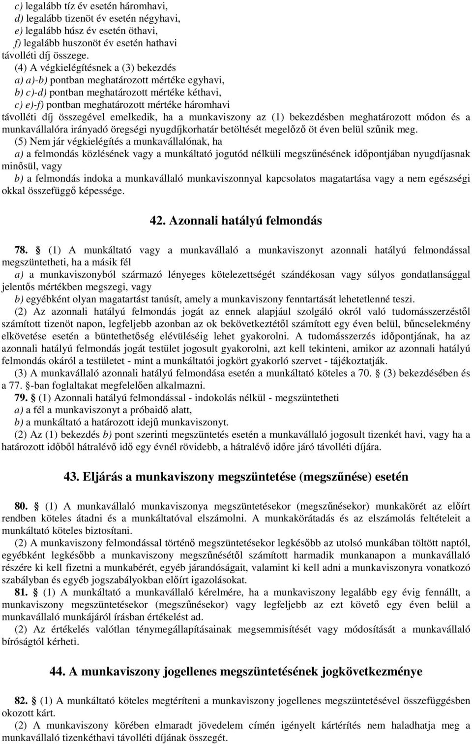 összegével emelkedik, ha a munkaviszony az (1) bekezdésben meghatározott módon és a munkavállalóra irányadó öregségi nyugdíjkorhatár betöltését megelőző öt éven belül szűnik meg.