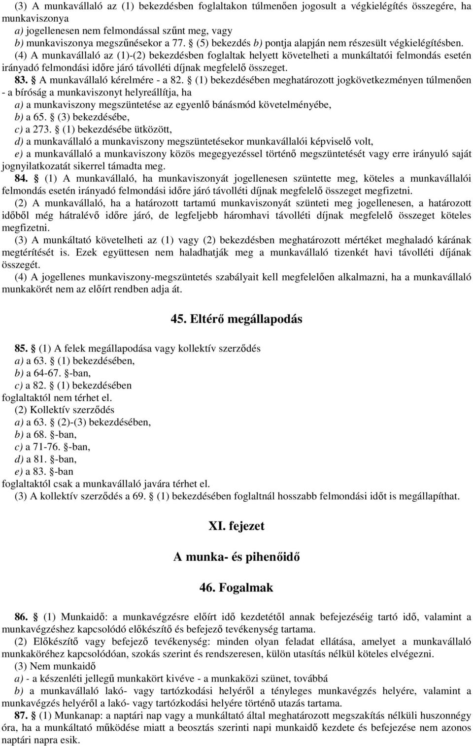 (4) A munkavállaló az (1)-(2) bekezdésben foglaltak helyett követelheti a munkáltatói felmondás esetén irányadó felmondási időre járó távolléti díjnak megfelelő összeget. 83.