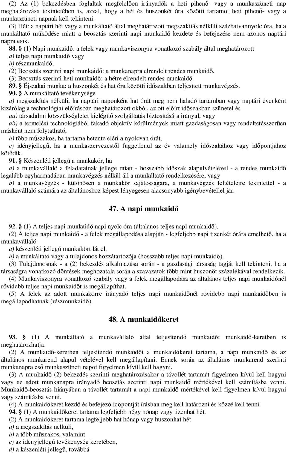 (3) Hét: a naptári hét vagy a munkáltató által meghatározott megszakítás nélküli százhatvannyolc óra, ha a munkáltató működése miatt a beosztás szerinti napi munkaidő kezdete és befejezése nem azonos