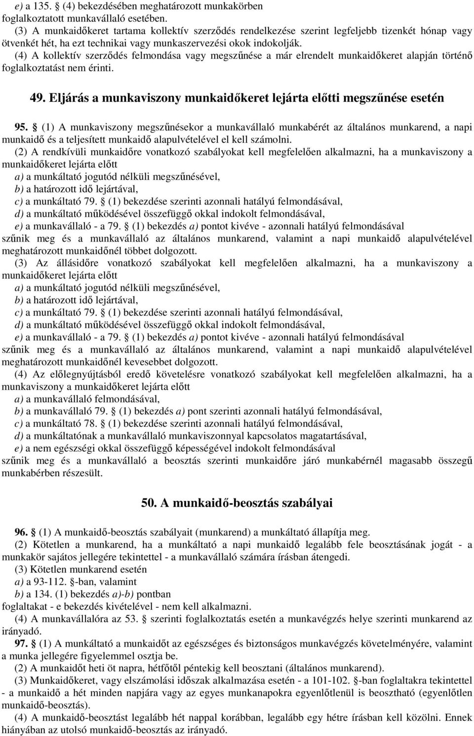 (4) A kollektív szerződés felmondása vagy megszűnése a már elrendelt munkaidőkeret alapján történő foglalkoztatást nem érinti. 49.