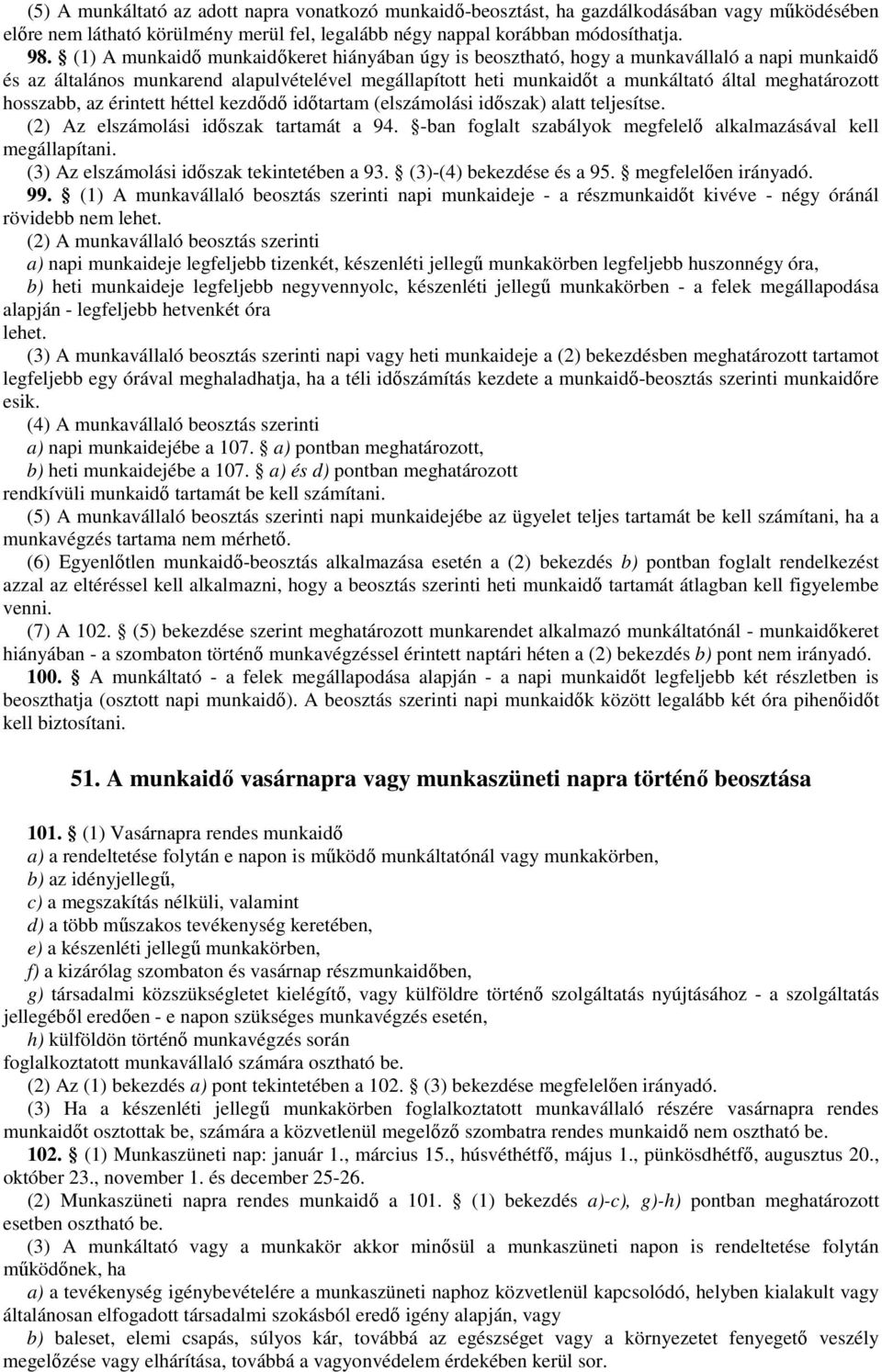 hosszabb, az érintett héttel kezdődő időtartam (elszámolási időszak) alatt teljesítse. (2) Az elszámolási időszak tartamát a 94. -ban foglalt szabályok megfelelő alkalmazásával kell megállapítani.