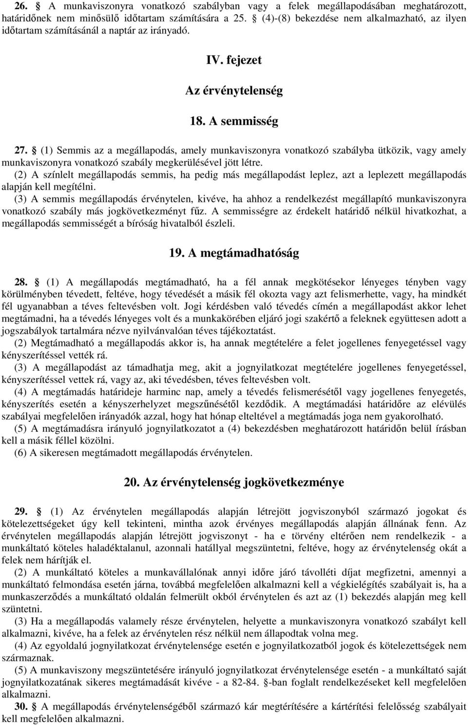 (1) Semmis az a megállapodás, amely munkaviszonyra vonatkozó szabályba ütközik, vagy amely munkaviszonyra vonatkozó szabály megkerülésével jött létre.