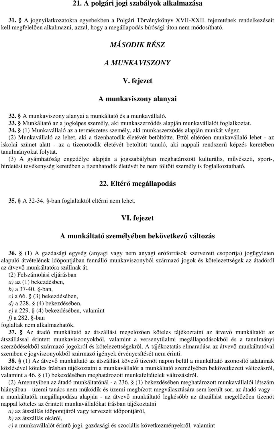 A munkaviszony alanyai a munkáltató és a munkavállaló. 33. Munkáltató az a jogképes személy, aki munkaszerződés alapján munkavállalót foglalkoztat. 34.