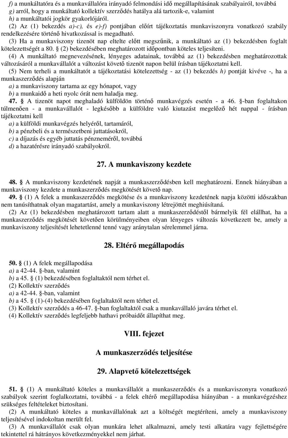 (3) Ha a munkaviszony tizenöt nap eltelte előtt megszűnik, a munkáltató az (1) bekezdésben foglalt kötelezettségét a 80. (2) bekezdésében meghatározott időpontban köteles teljesíteni.