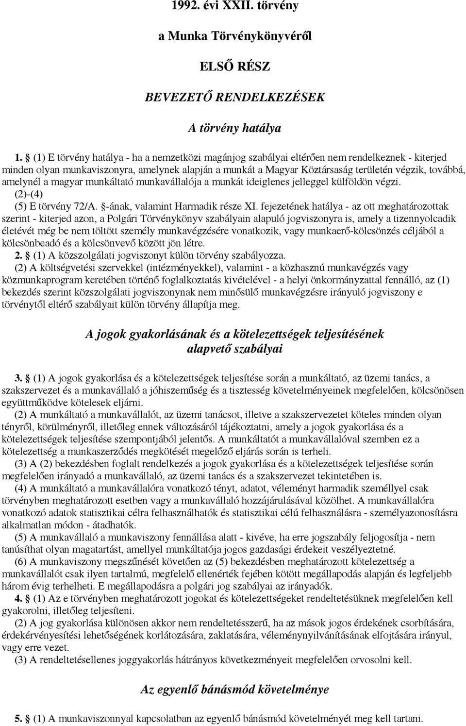 amelynél a magyar munkáltató munkavállalója a munkát ideiglenes jelleggel külföldön végzi. (2)-(4) (5) E törvény 72/A. -ának, valamint Harmadik része XI.