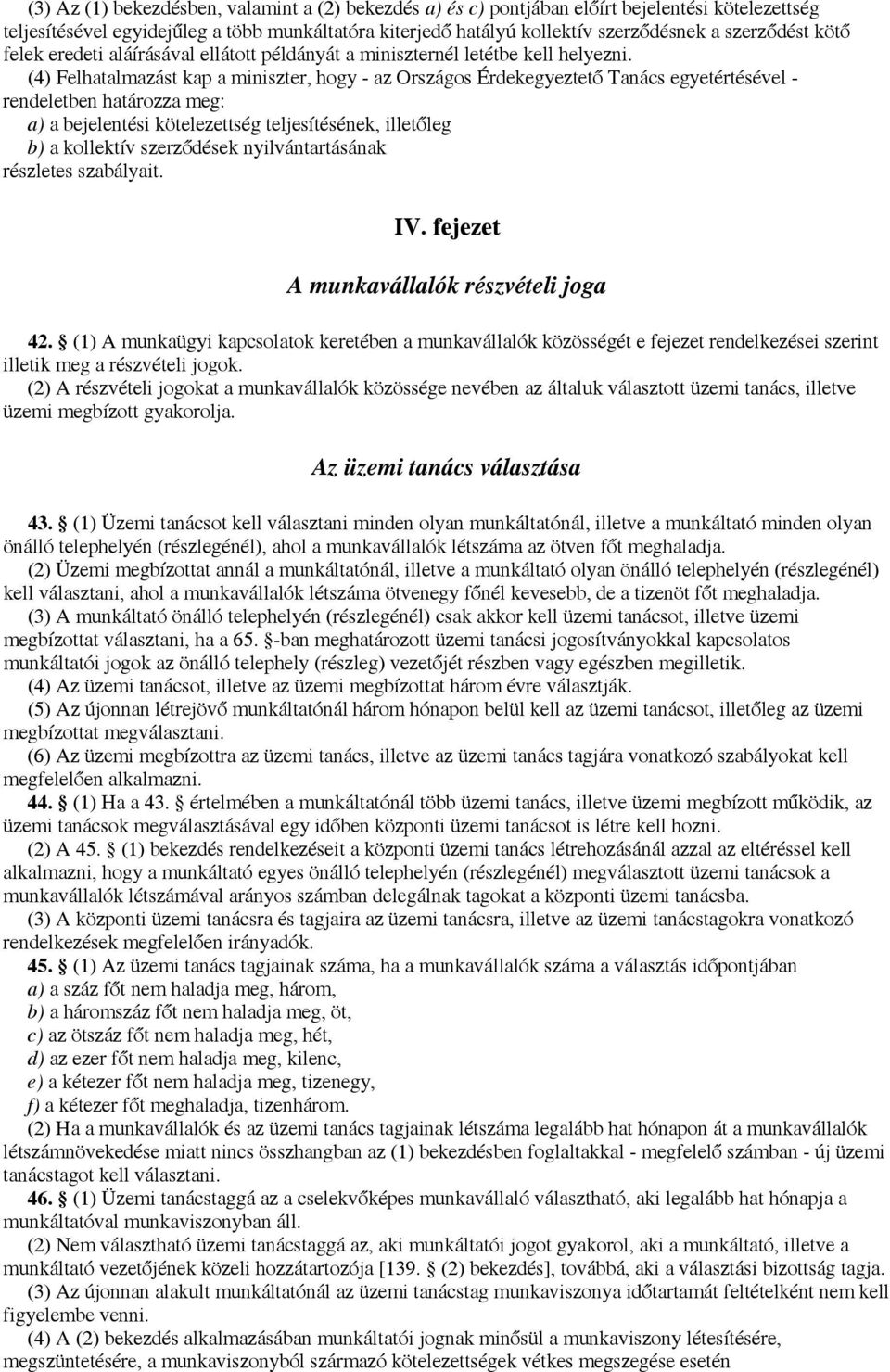 (4) Felhatalmazást kap a miniszter, hogy - az Országos Érdekegyeztető Tanács egyetértésével - rendeletben határozza meg: a) a bejelentési kötelezettség teljesítésének, illetőleg b) a kollektív
