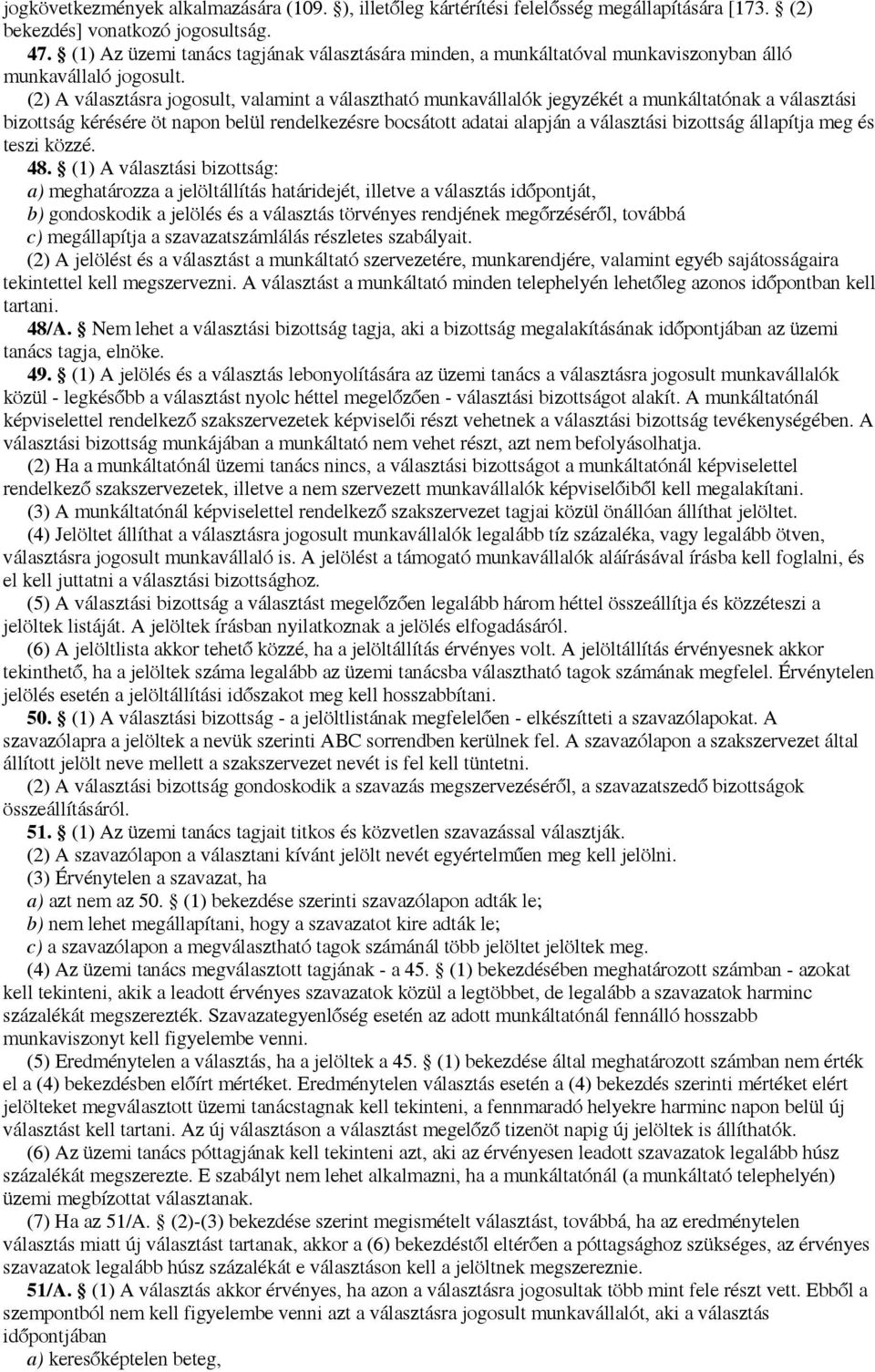 (2) A választásra jogosult, valamint a választható munkavállalók jegyzékét a munkáltatónak a választási bizottság kérésére öt napon belül rendelkezésre bocsátott adatai alapján a választási bizottság