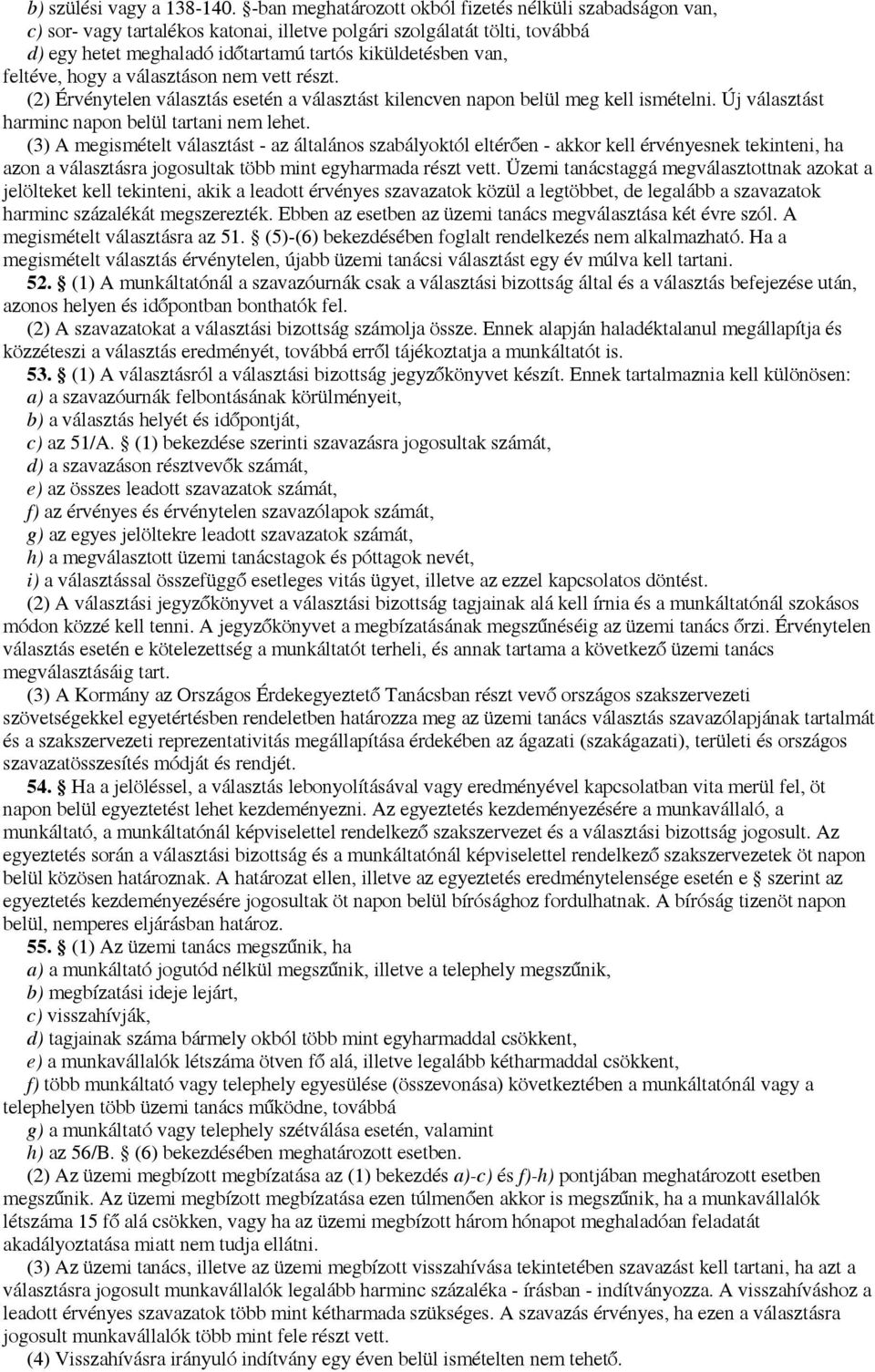 feltéve, hogy a választáson nem vett részt. (2) Érvénytelen választás esetén a választást kilencven napon belül meg kell ismételni. Új választást harminc napon belül tartani nem lehet.