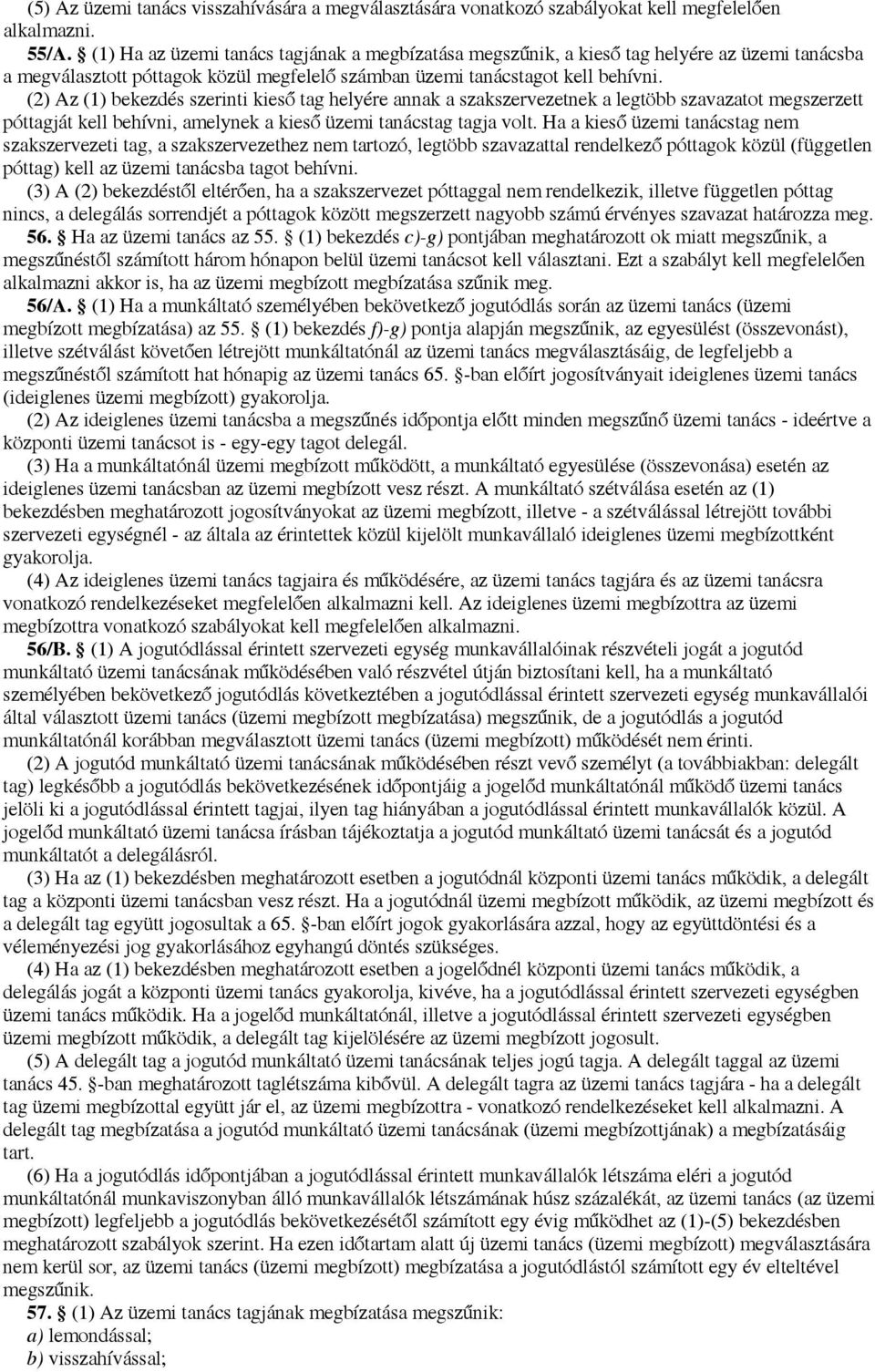 (2) Az (1) bekezdés szerinti kieső tag helyére annak a szakszervezetnek a legtöbb szavazatot megszerzett póttagját kell behívni, amelynek a kieső üzemi tanácstag tagja volt.