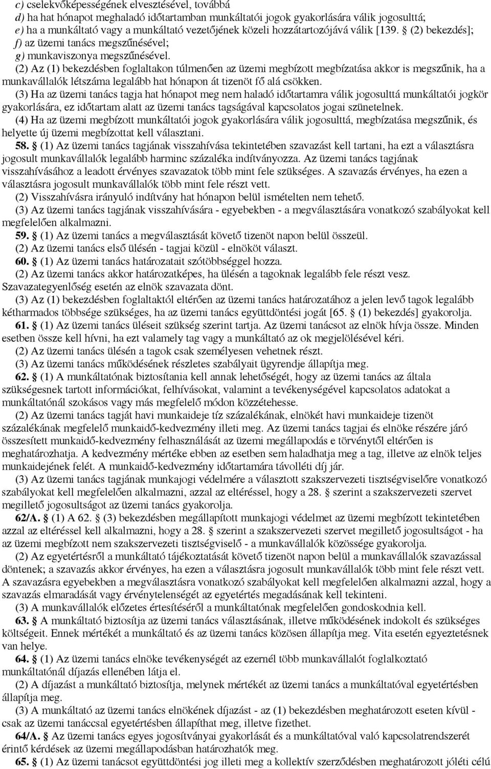 (2) Az (1) bekezdésben foglaltakon túlmenően az üzemi megbízott megbízatása akkor is megszűnik, ha a munkavállalók létszáma legalább hat hónapon át tizenöt fő alá csökken.