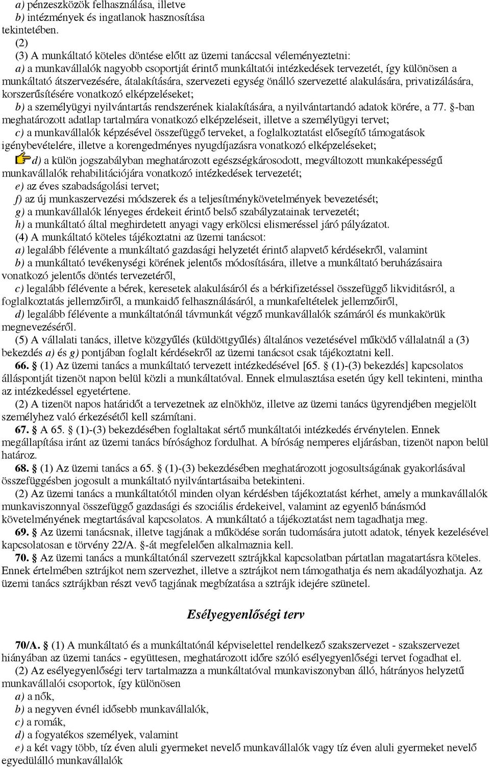 átszervezésére, átalakítására, szervezeti egység önálló szervezetté alakulására, privatizálására, korszerűsítésére vonatkozó elképzeléseket; b) a személyügyi nyilvántartás rendszerének kialakítására,
