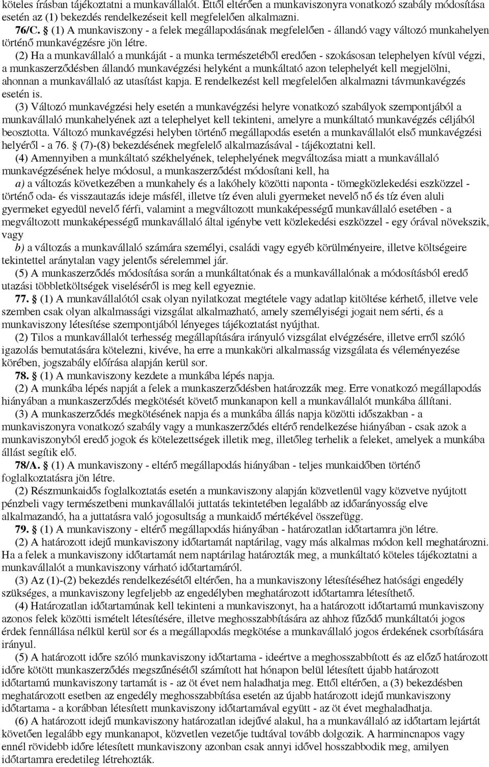 (2) Ha a munkavállaló a munkáját - a munka természetéből eredően - szokásosan telephelyen kívül végzi, a munkaszerződésben állandó munkavégzési helyként a munkáltató azon telephelyét kell megjelölni,