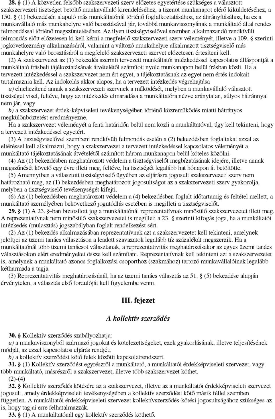 (1) bekezdésén alapuló más munkáltatónál történő foglalkoztatásához, az átirányításához, ha ez a munkavállaló más munkahelyre való beosztásával jár, továbbá munkaviszonyának a munkáltató által rendes