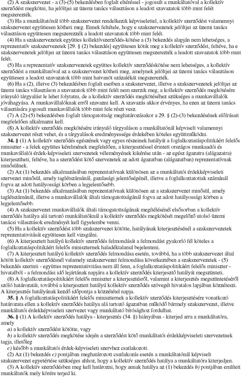 Ennek feltétele, hogy e szakszervezetek jelöltjei az üzemi tanács választáson együttesen megszerezzék a leadott szavazatok több mint felét.
