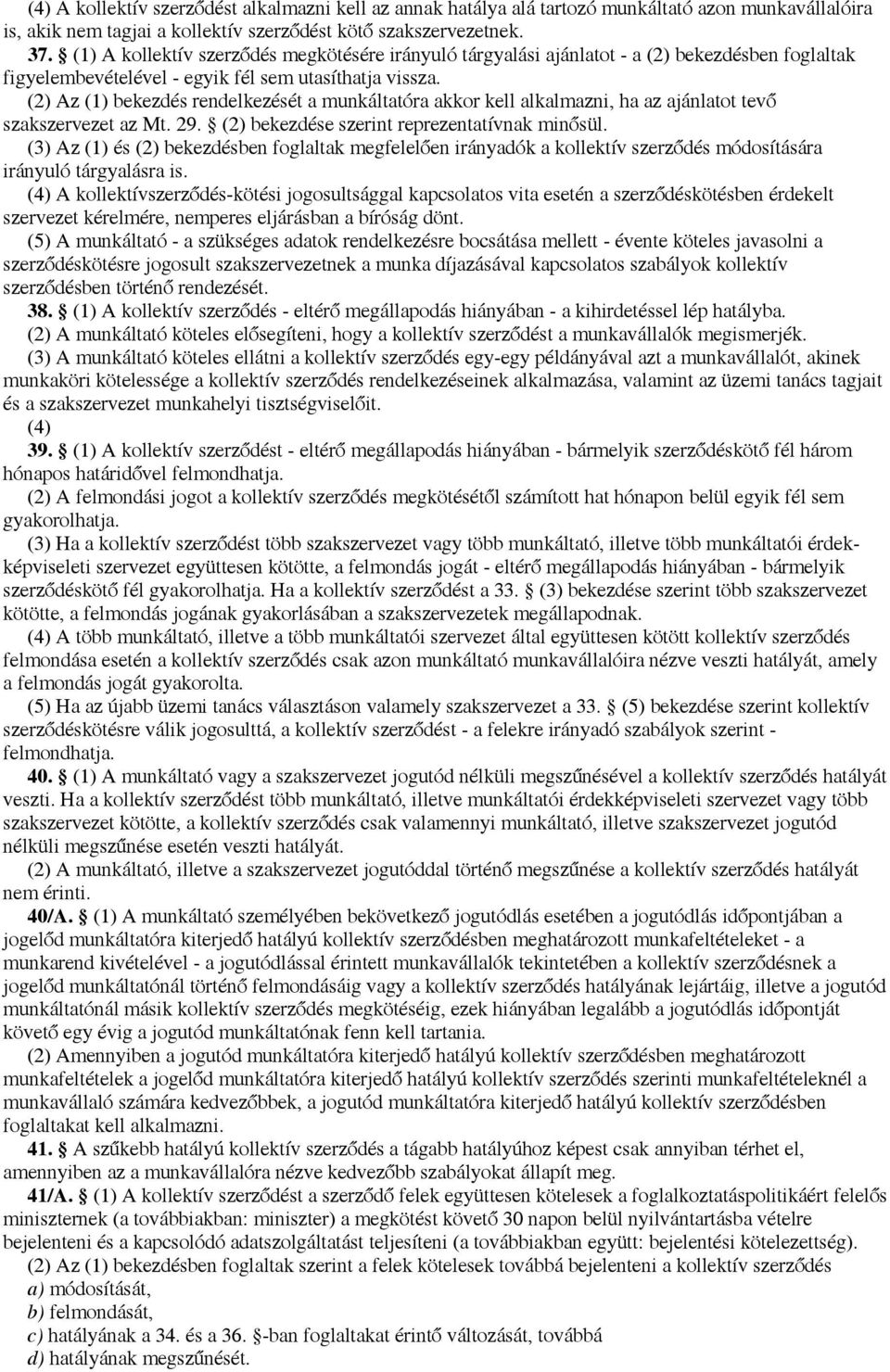 (2) Az (1) bekezdés rendelkezését a munkáltatóra akkor kell alkalmazni, ha az ajánlatot tevő szakszervezet az Mt. 29. (2) bekezdése szerint reprezentatívnak minősül.