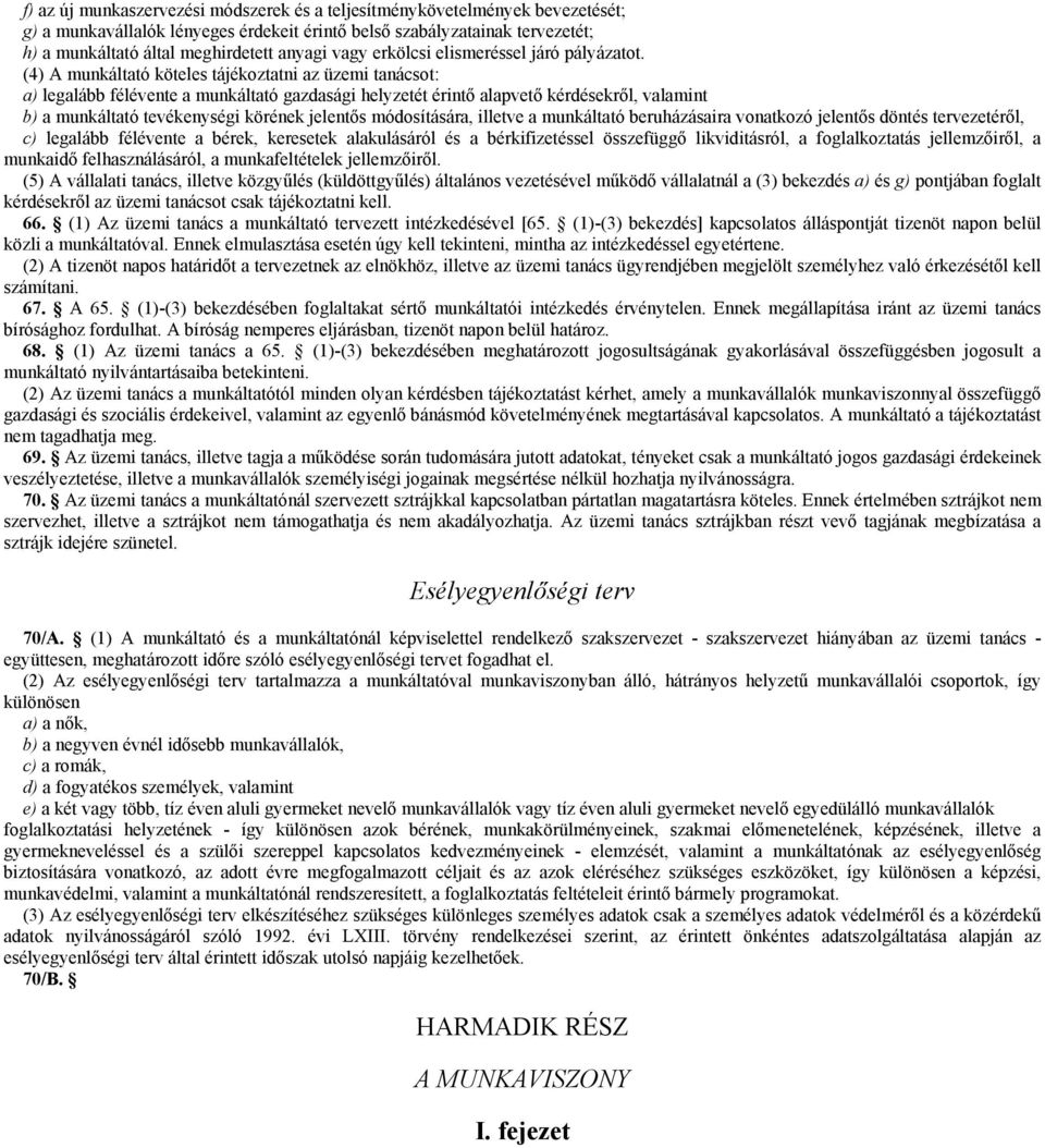 (4) A munkáltató köteles tájékoztatni az üzemi tanácsot: a) legalább félévente a munkáltató gazdasági helyzetét érintő alapvető kérdésekről, valamint b) a munkáltató tevékenységi körének jelentős