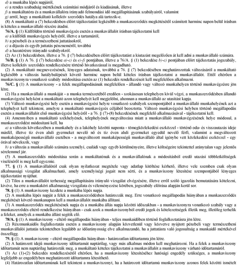 (8) A munkáltató a (7) bekezdésben előírt tájékoztatást legkésőbb a munkaszerződés megkötésétől számított harminc napon belül írásban is köteles a munkavállaló részére átadni. 76/A.