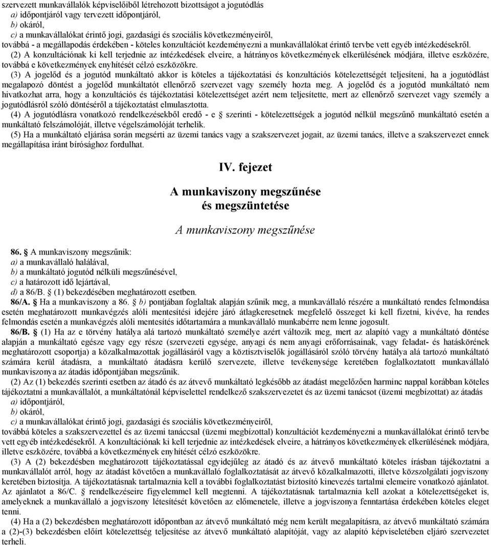 (2) A konzultációnak ki kell terjednie az intézkedések elveire, a hátrányos következmények elkerülésének módjára, illetve eszközére, továbbá e következmények enyhítését célzó eszközökre.