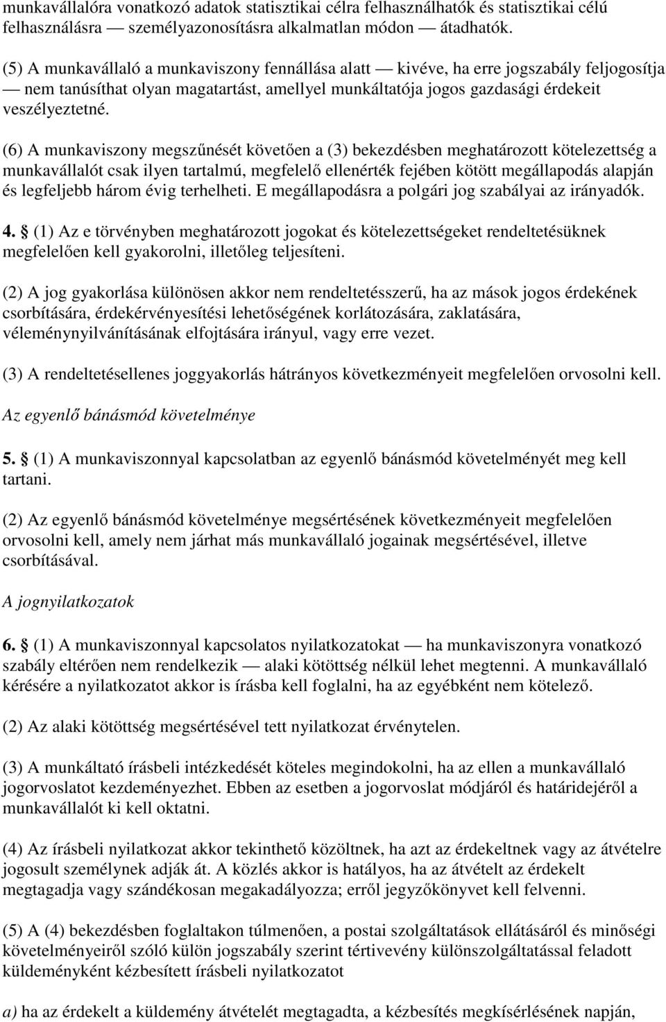 (6) A munkaviszony megszűnését követően a (3) bekezdésben meghatározott kötelezettség a munkavállalót csak ilyen tartalmú, megfelelő ellenérték fejében kötött megállapodás alapján és legfeljebb három