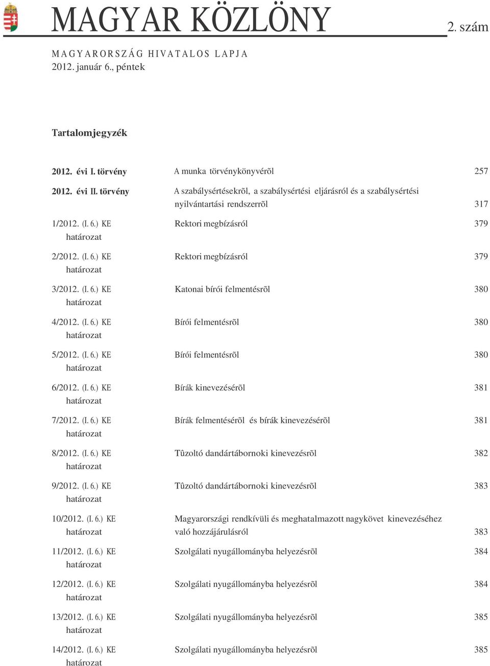 (I. 6.) KE határozat 5/2012. (I. 6.) KE határozat 6/2012. (I. 6.) KE határozat 7/2012. (I. 6.) KE határozat 8/2012. (I. 6.) KE határozat 9/2012. (I. 6.) KE határozat 10/2012. (I. 6.) KE határozat 11/2012.
