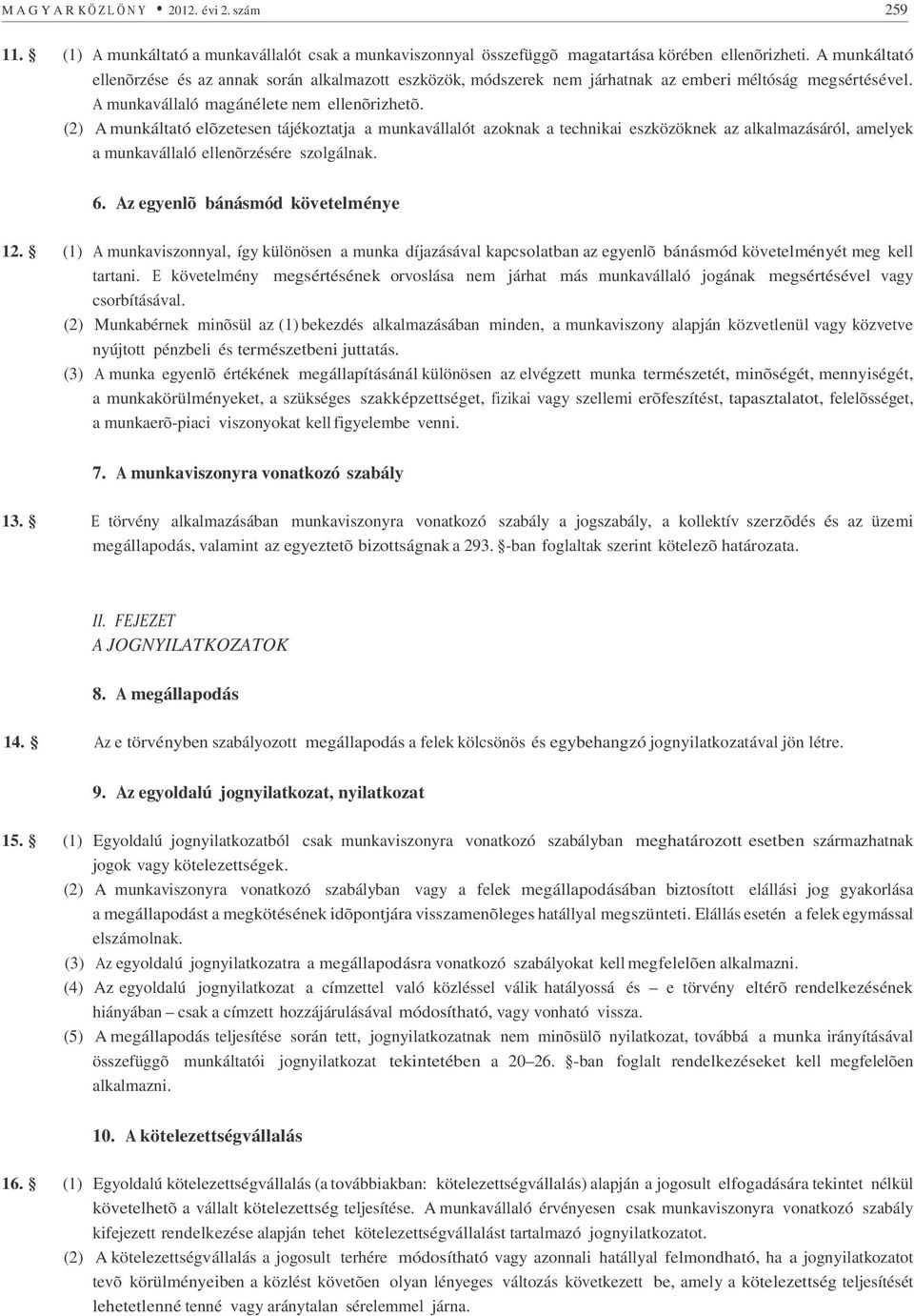 (2) A munkáltató elõzetesen tájékoztatja a munkavállalót azoknak a technikai eszközöknek az alkalmazásáról, amelyek a munkavállaló ellenõrzésére szolgálnak. 6. Az egyenlõ bánásmód követelménye 12.