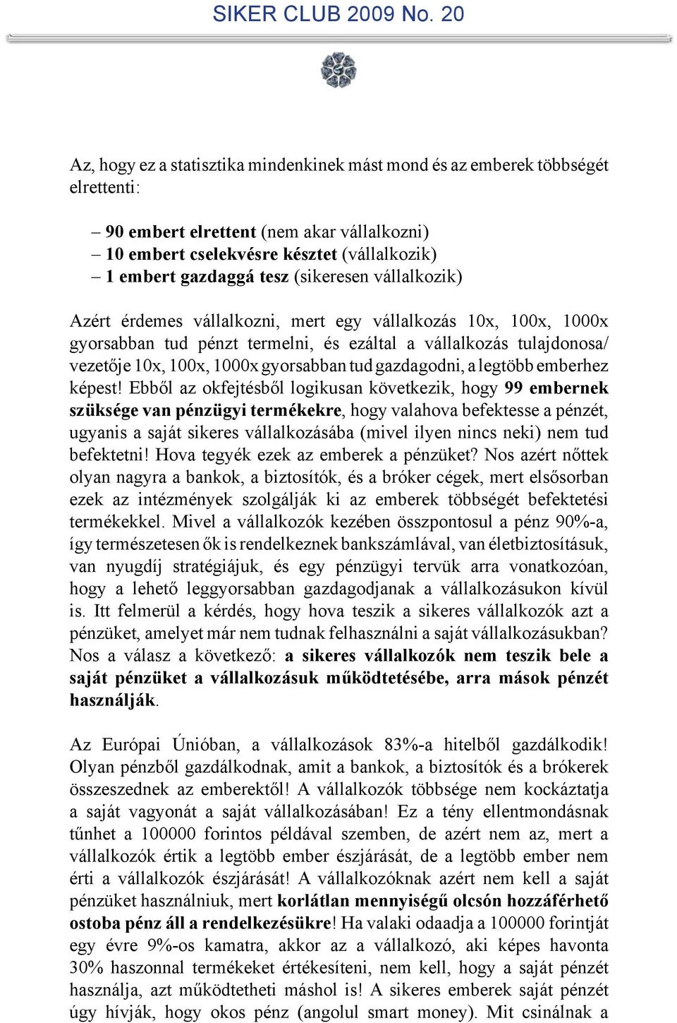 gazdagodni, a legtöbb emberhez képest!