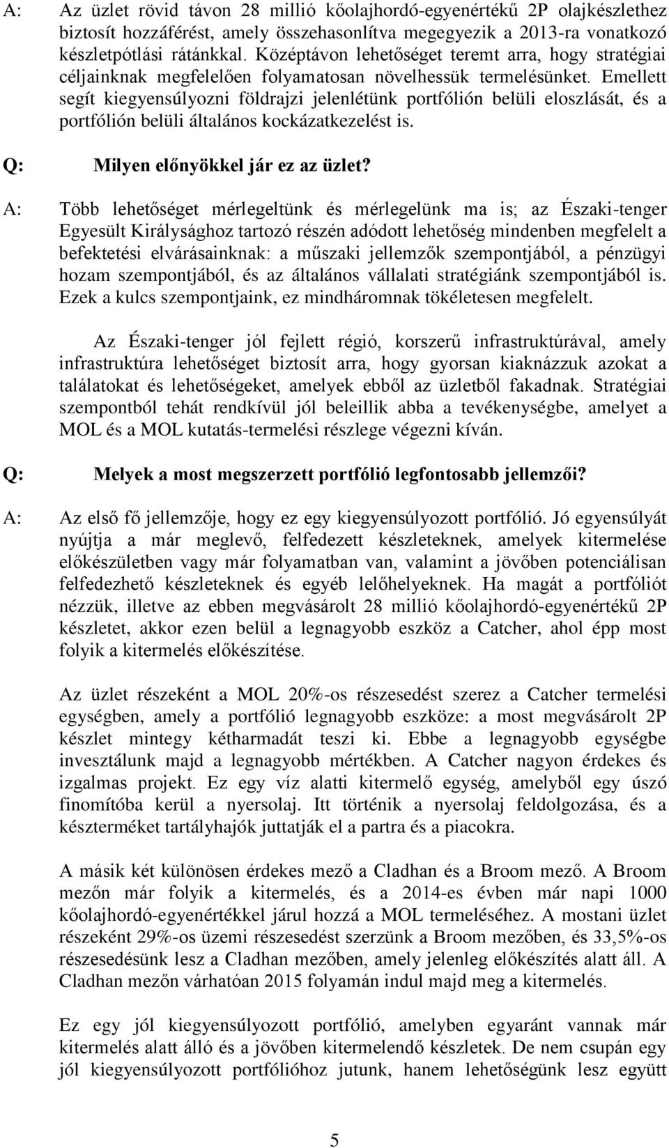 Emellett segít kiegyensúlyozni földrajzi jelenlétünk portfólión belüli eloszlását, és a portfólión belüli általános kockázatkezelést is. Q: Milyen előnyökkel jár ez az üzlet?