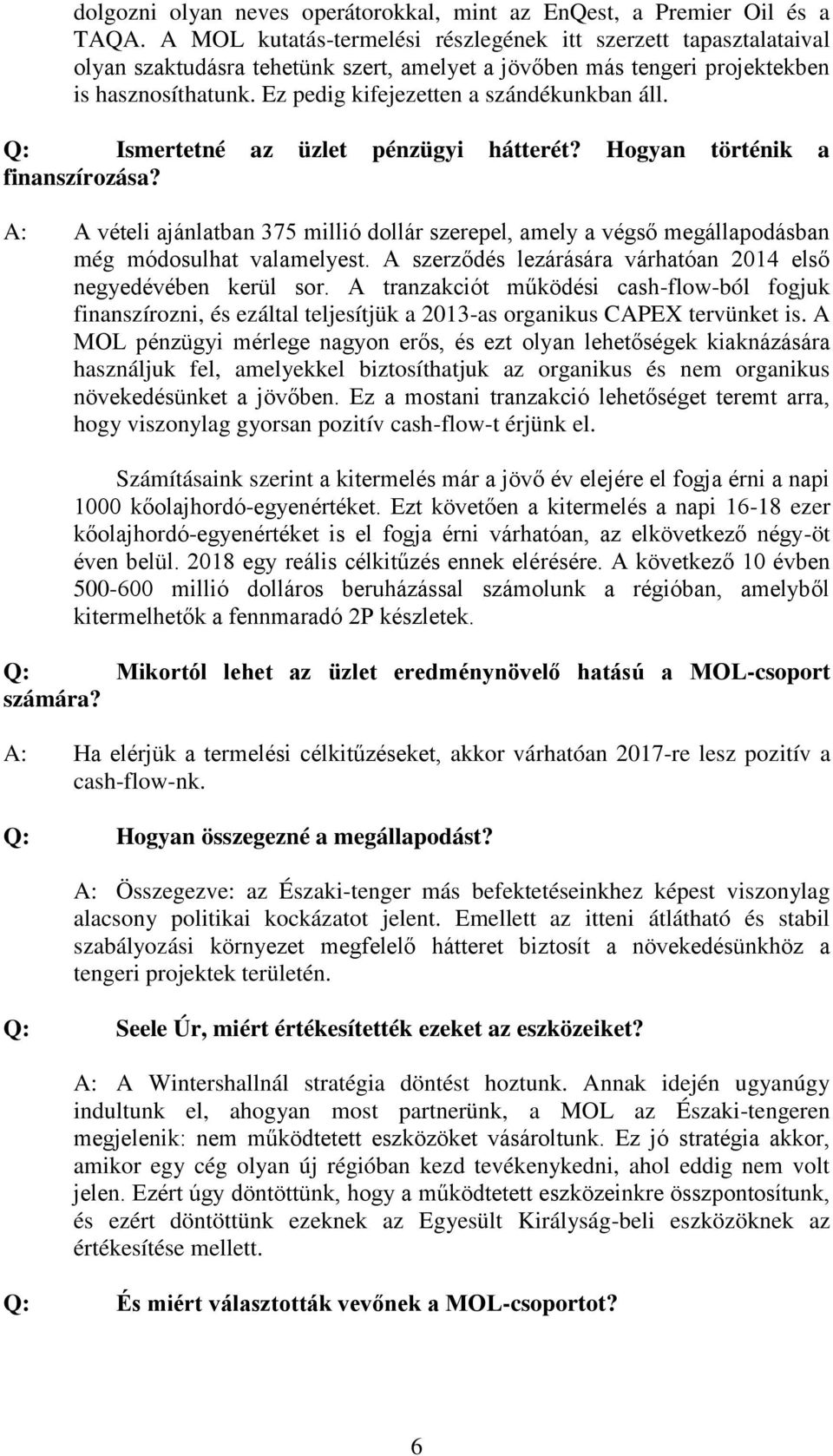 Ez pedig kifejezetten a szándékunkban áll. Q: Ismertetné az üzlet pénzügyi hátterét? Hogyan történik a finanszírozása?