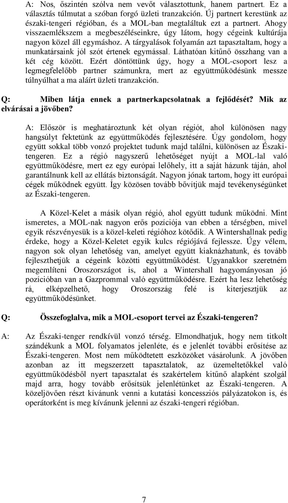 A tárgyalások folyamán azt tapasztaltam, hogy a munkatársaink jól szót értenek egymással. Láthatóan kitűnő összhang van a két cég között.