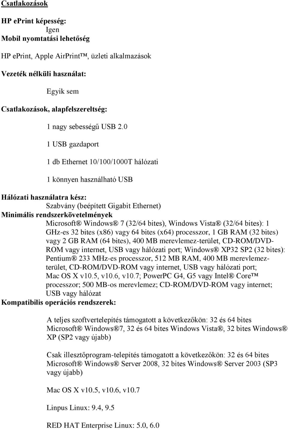 0 1 USB gazdaport 1 db Ethernet 10/100/1000T hálózati 1 könnyen használható USB Hálózati használatra kész: Szabvány (beépített Gigabit Ethernet) Minimális rendszerkövetelmények Microsoft Windows 7
