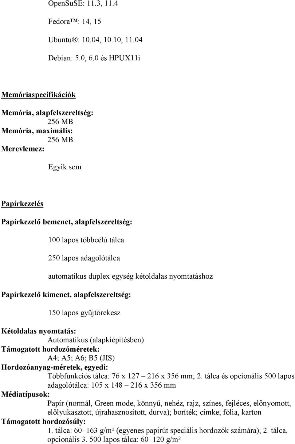 lapos adagolótálca automatikus duplex egység kétoldalas nyomtatáshoz Papírkezelő kimenet, alapfelszereltség: 150 lapos gyűjtőrekesz Kétoldalas nyomtatás: Automatikus (alapkiépítésben) Támogatott