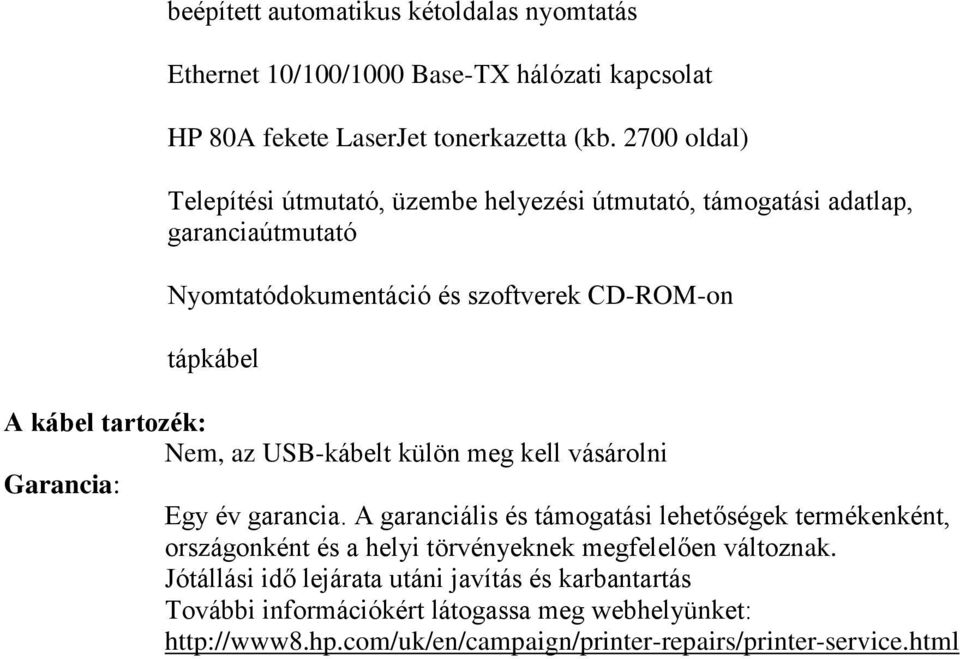 tartozék: Nem, az USB-kábelt külön meg kell vásárolni Garancia: Egy év garancia.