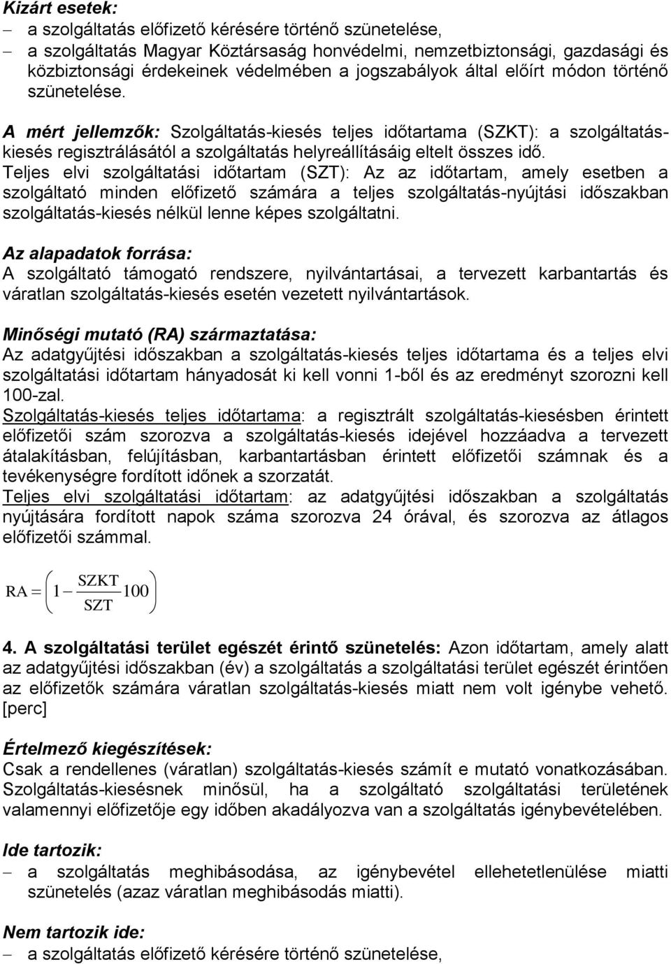 Teljes elvi szolgáltatási időtartam (SZT): Az az időtartam, amely esetben a szolgáltató minden előfizető számára a teljes szolgáltatás-nyújtási időszakban szolgáltatás-kiesés nélkül lenne képes