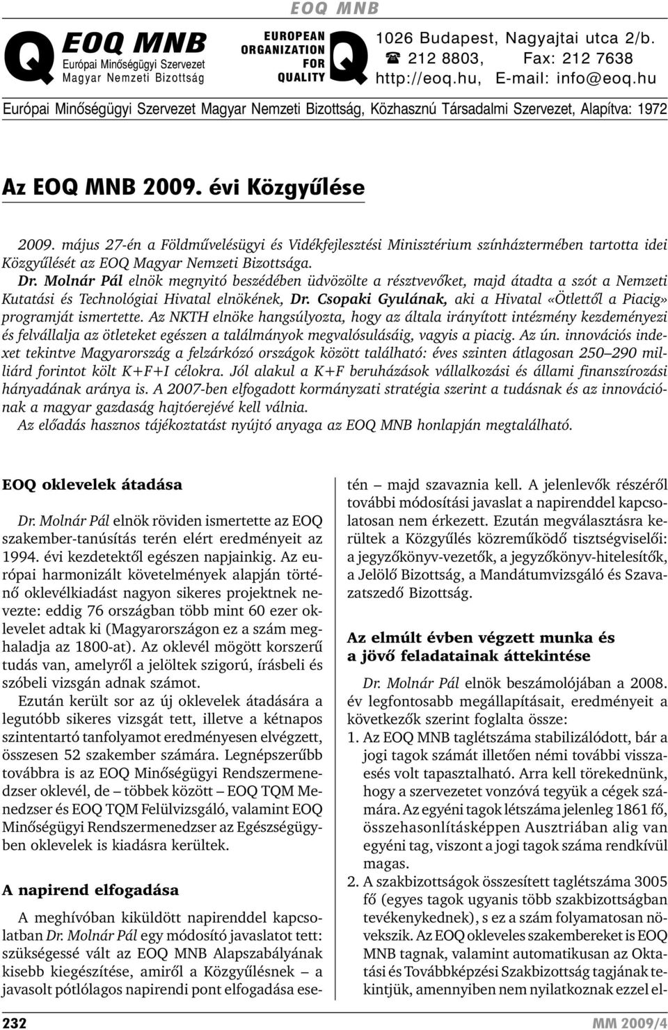 május 27-én a Földmûvelésügyi és Vidékfejlesztési Minisztérium színháztermében tartotta idei Közgyûlését az EOQ Magyar Nemzeti Bizottsága. Dr.