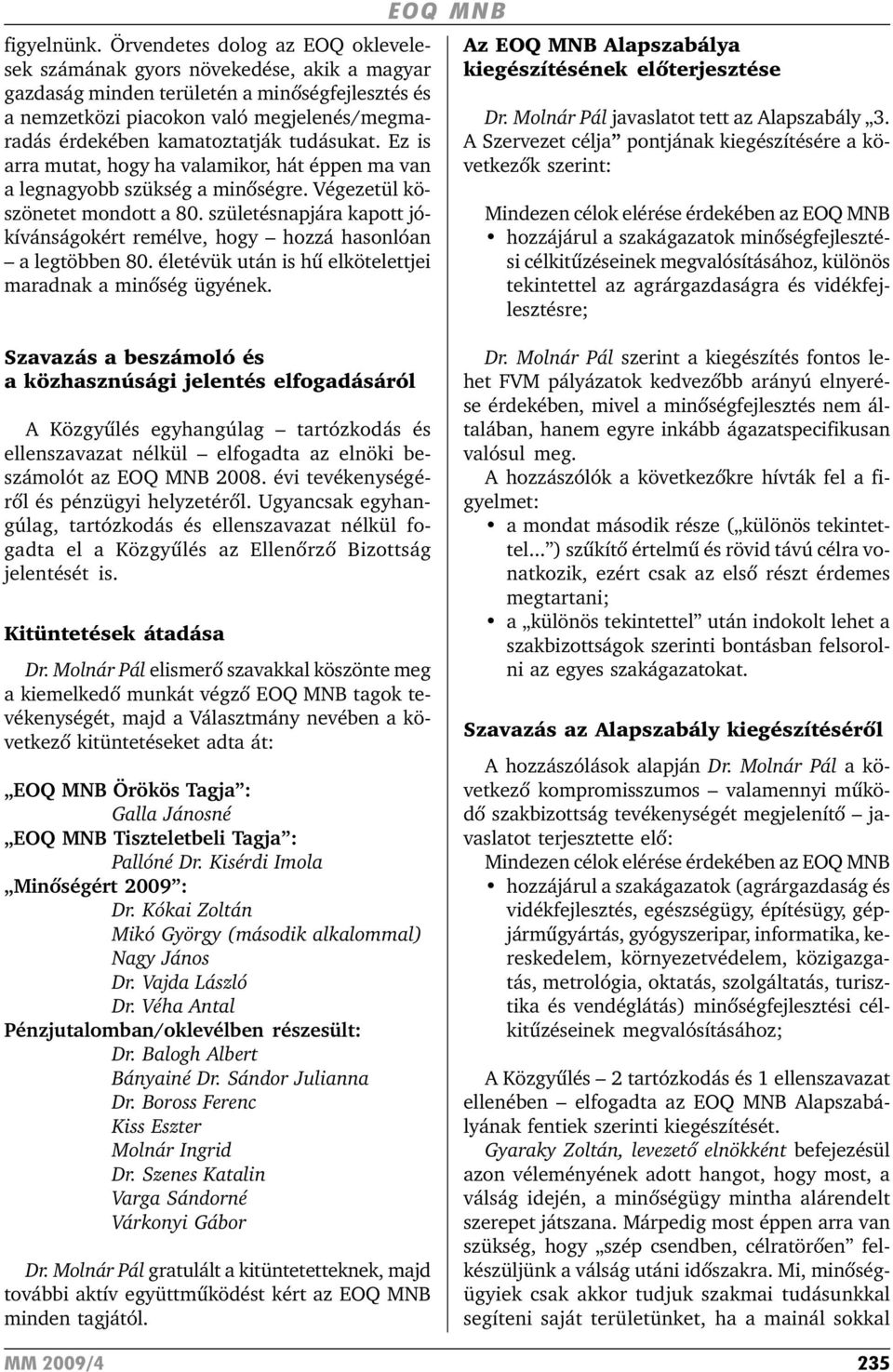 tudásukat. Ez is arra mutat, hogy ha valamikor, hát éppen ma van a legnagyobb szükség a minõségre. Végezetül köszönetet mondott a 80.